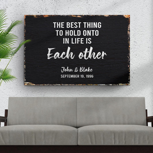 The Best Thing To Hold Onto Life Is Each Other Sign