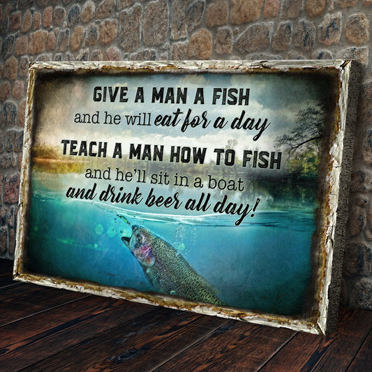 Teach A Man How To Fish And He'll Sit In A Boat And Drink Beer All Day Sign