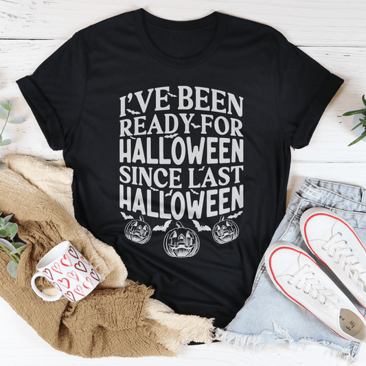 I've Been Ready For Halloween Since Last Halloween Tee-0