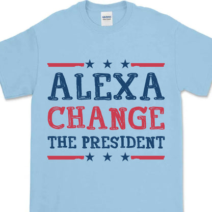 Alexa Change The President Shirt | Political Shirt | Election Bright T-Shirt T1202 - GOP
