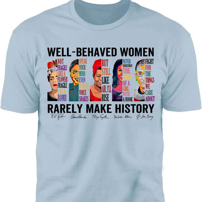 Well Behaved Women Rarely Make History Shirt – Feminist Empowerment Shirt, 8647 Anti Trump, Strong Women’s Rights Bright T-Shirt 682183