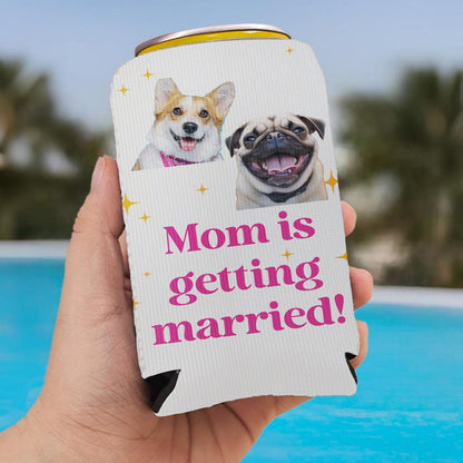 Personalized Mom Is Getting Married Can Cooler | Custom Dog Face Mother’s Day Gift | Can Cooler Gift For Mom 682415