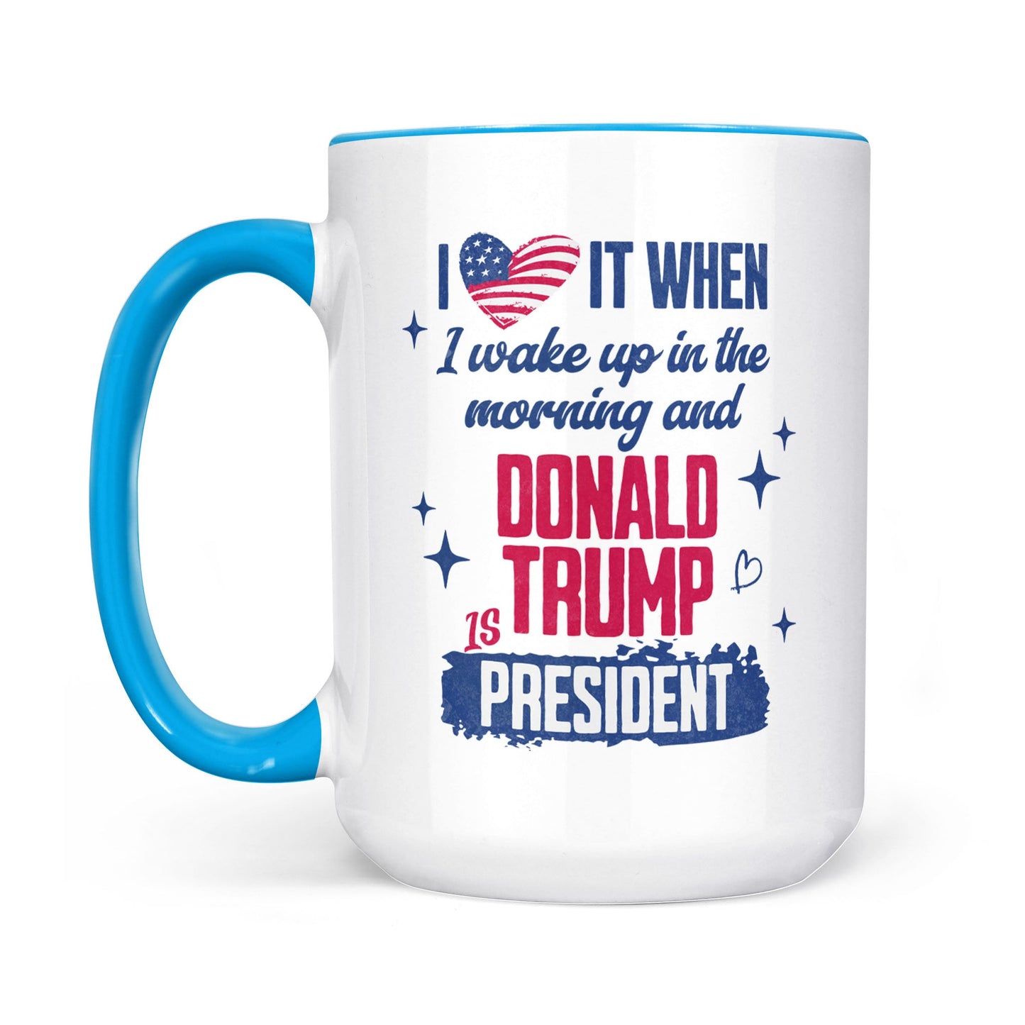 I Love It When I Wake Up In The Morning Trump Is President Mug, Trump 47th President White Mug Accent Mug T1721 - GOP