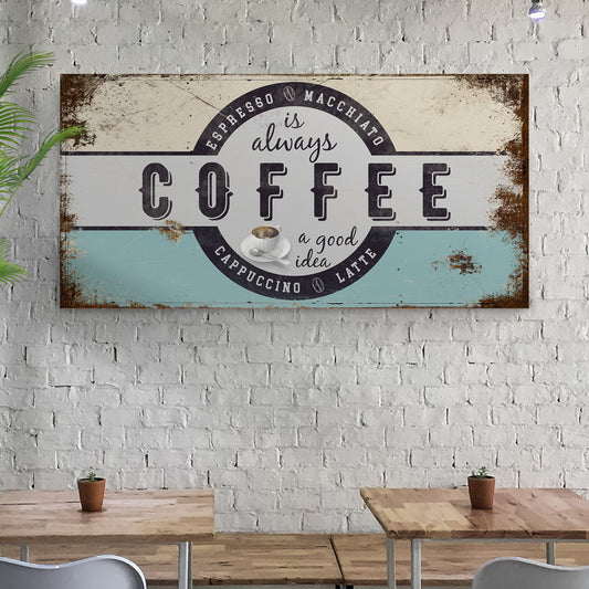 Coffee Is Always A Good Idea Sign
