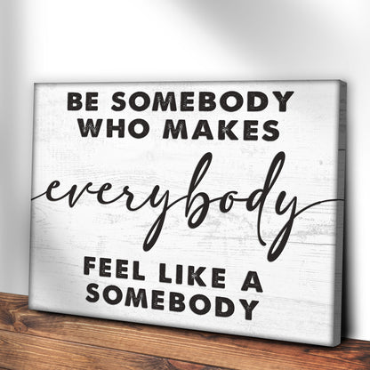 Be Somebody Who Makes Everybody Feel Like A Somebody Sign