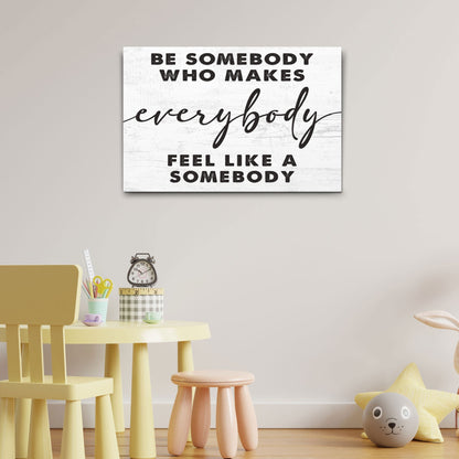 Be Somebody Who Makes Everybody Feel Like A Somebody Sign