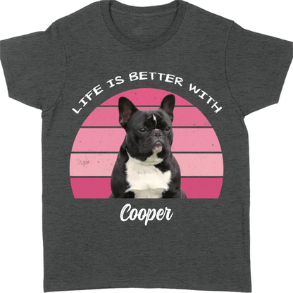 Life Is Better, Custom Dog Cat Photo T Shirt SG02