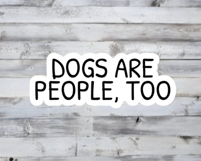 Dogs Are People Too Vinyl Sticker