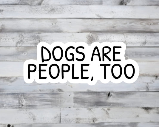 Dogs Are People Too Vinyl Sticker