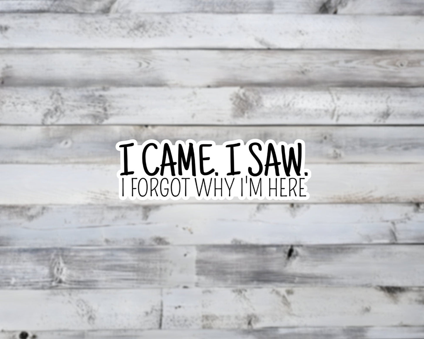 I Came, I Saw, I Forgot Why I'm Here Vinyl Sticker