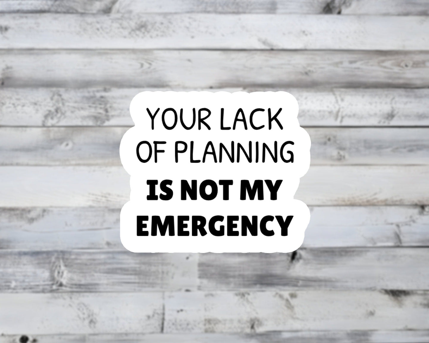 Lack of Planning Not My Emergency Vinyl Sticker
