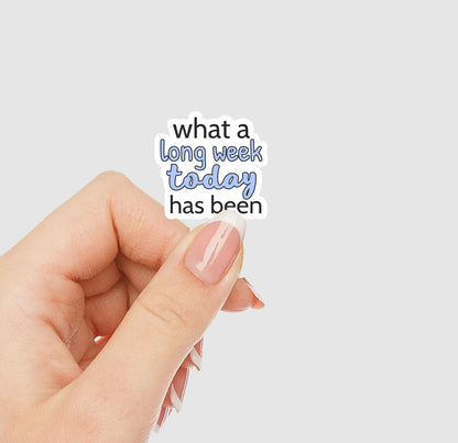 What a Long Week Today Has Been Vinyl Sticker
