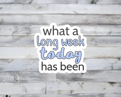 What a Long Week Today Has Been Vinyl Sticker