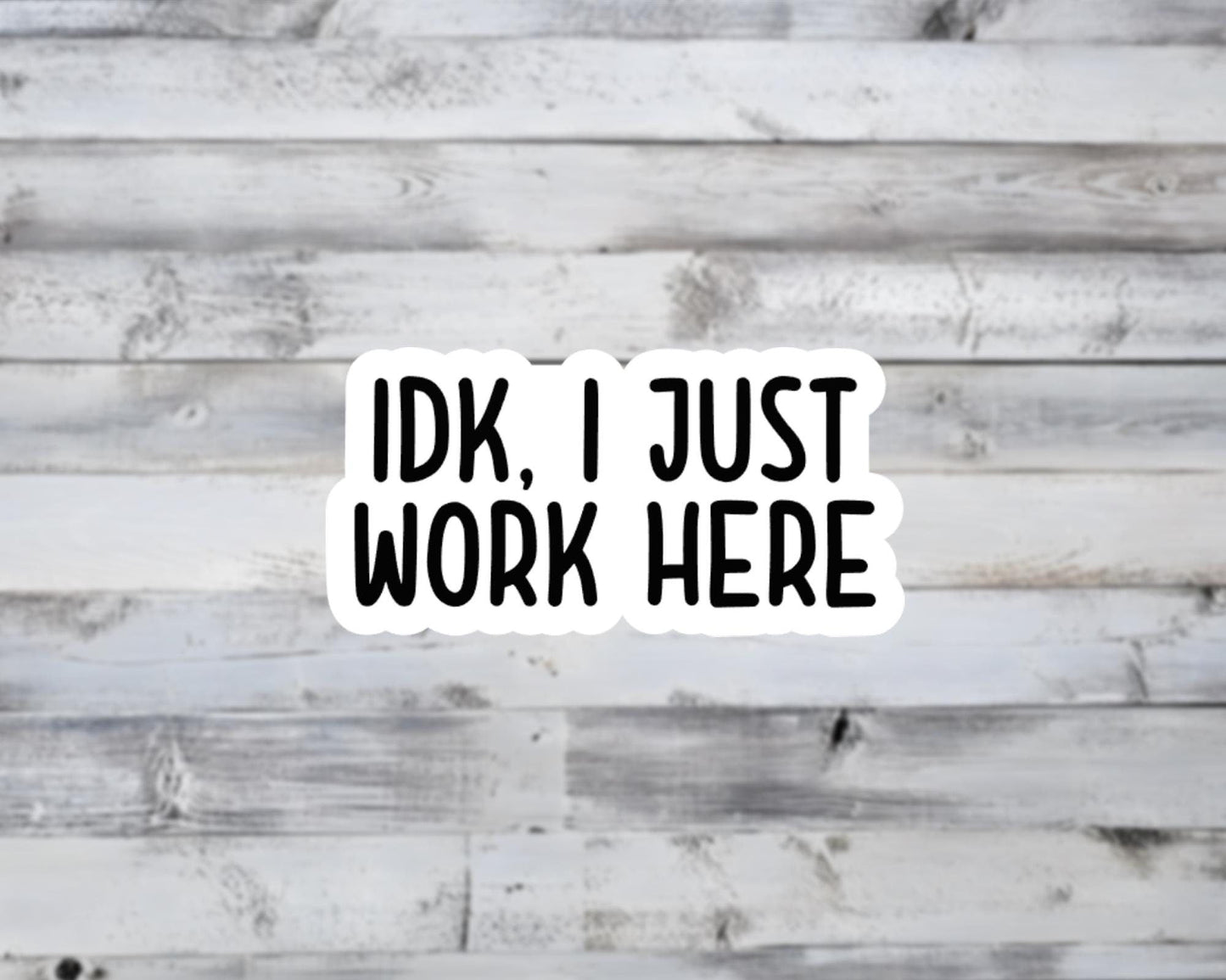 IDK I Just Work Here Vinyl Sticker