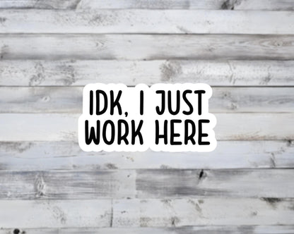 IDK I Just Work Here Vinyl Sticker