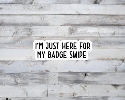 I'm Just Here for My Badge Swipe Vinyl Sticker