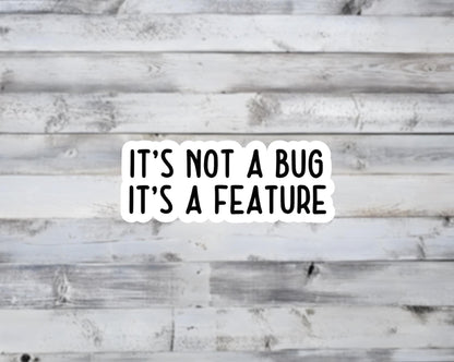 It's Not a Bug Its a Feature Vinyl Sticker