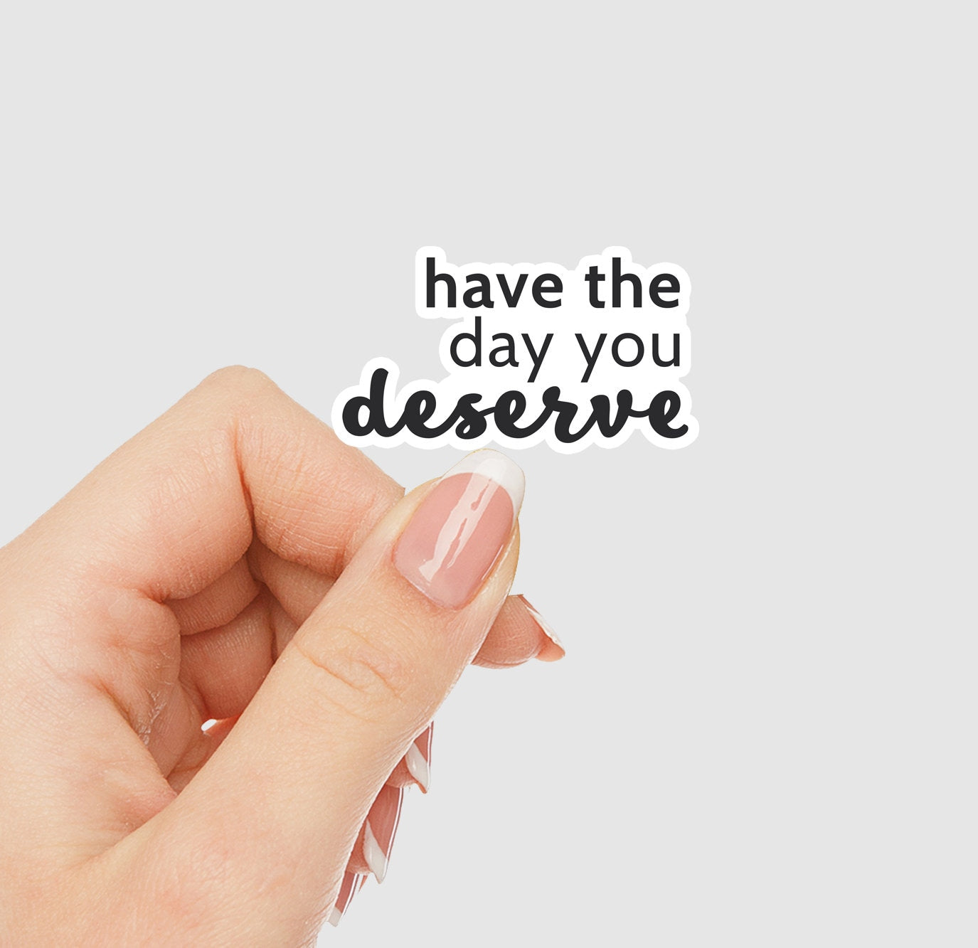 Have The Day You Deserve Vinyl Sticker