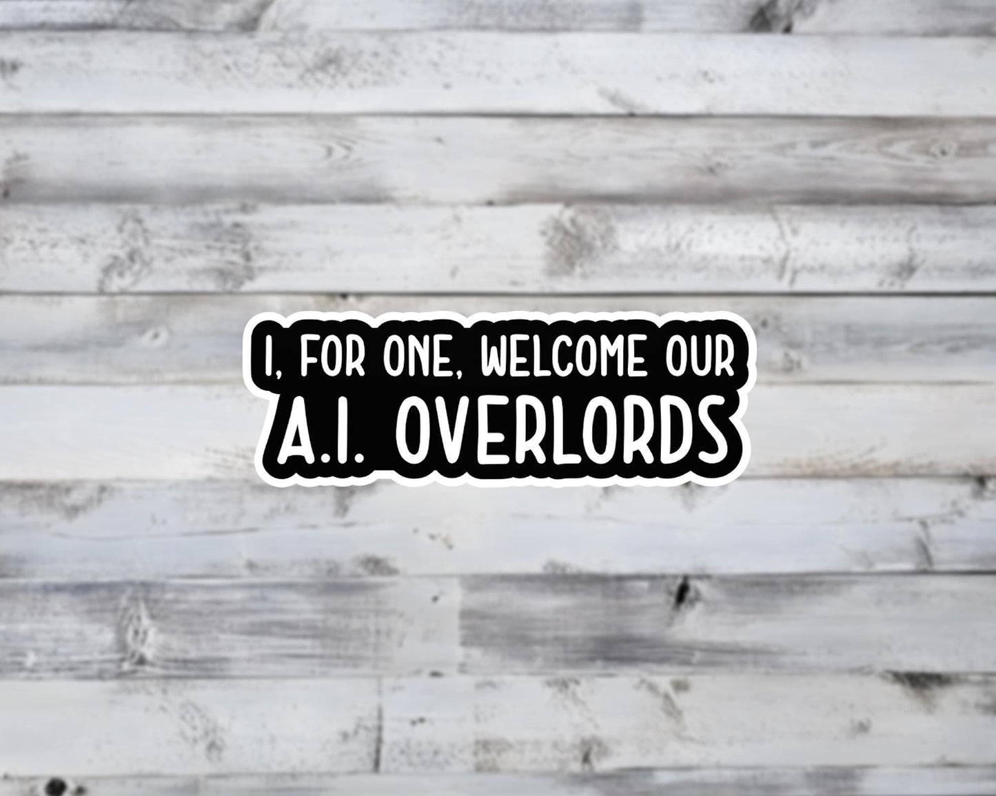 I, For One, Welcome Our A.I. Overlords Vinyl Sticker