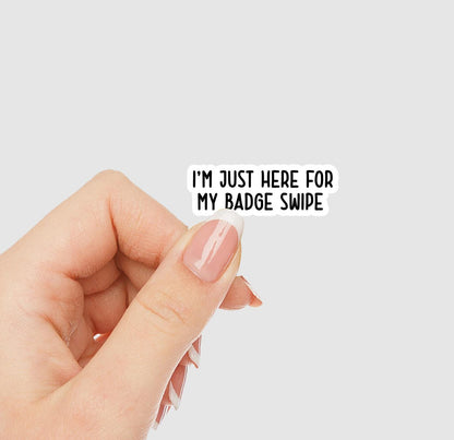 I'm Just Here for My Badge Swipe Vinyl Sticker