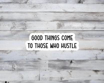 Good Things Come to Those Who Hustle Vinyl Sticker