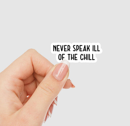 Never Speak Ill of the Chill Vinyl Sticker