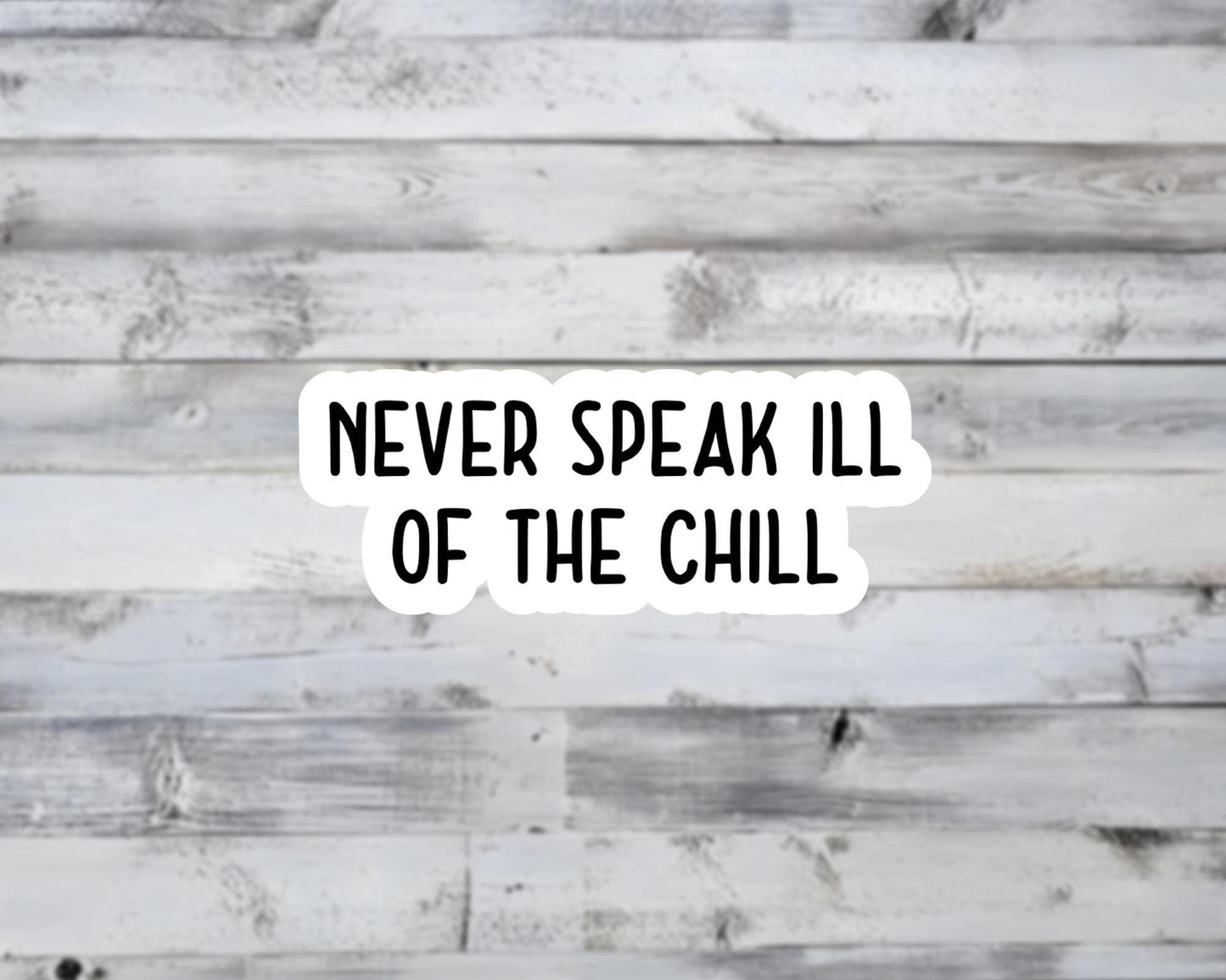 Never Speak Ill of the Chill Vinyl Sticker