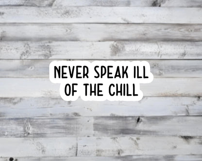 Never Speak Ill of the Chill Vinyl Sticker