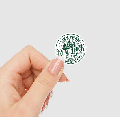 I Like Them Real Thick and Sprucey Vinyl Sticker