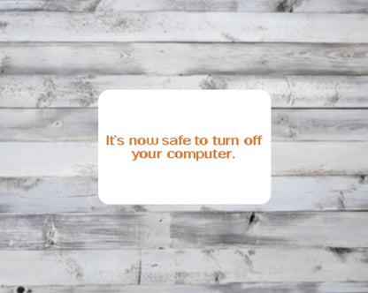 It's Now Safe to Turn Off Your Computer Vinyl Sticker