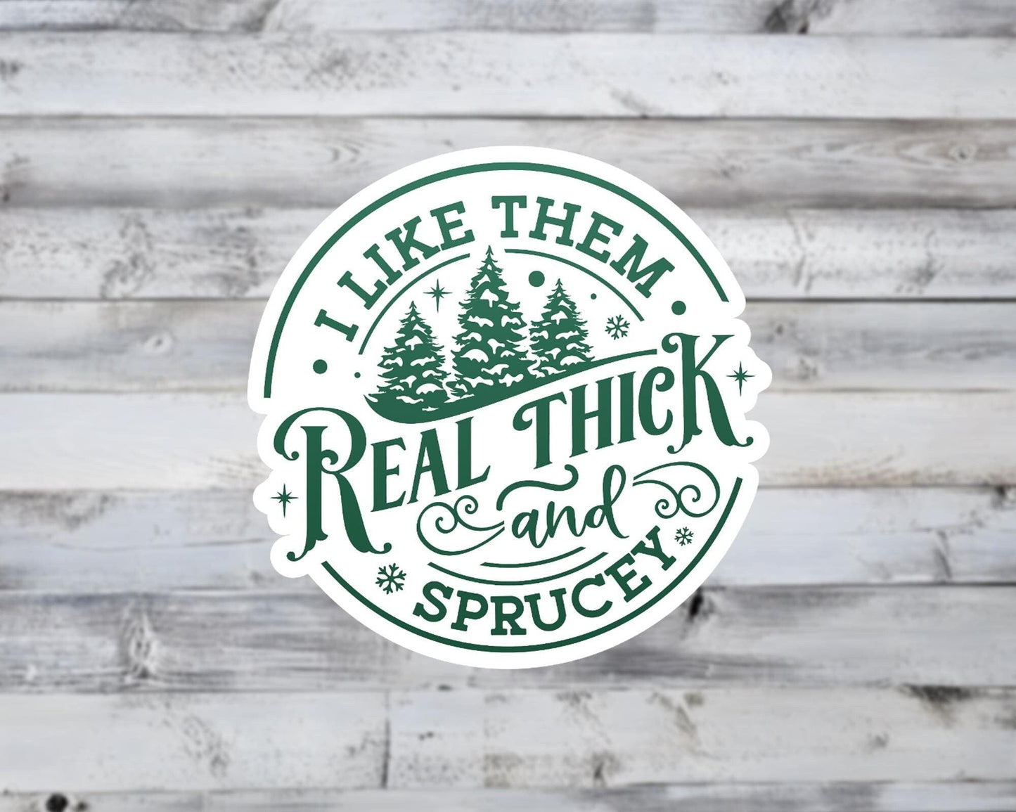 I Like Them Real Thick and Sprucey Vinyl Sticker