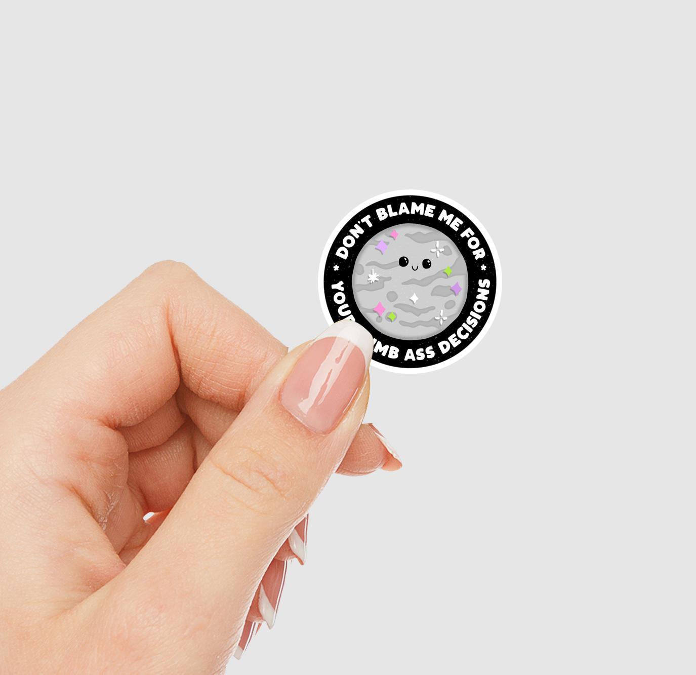 Don't Blame Me For Your Dumb Ass Decisions Vinyl Sticker