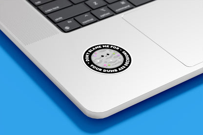 Don't Blame Me For Your Dumb Ass Decisions Vinyl Sticker