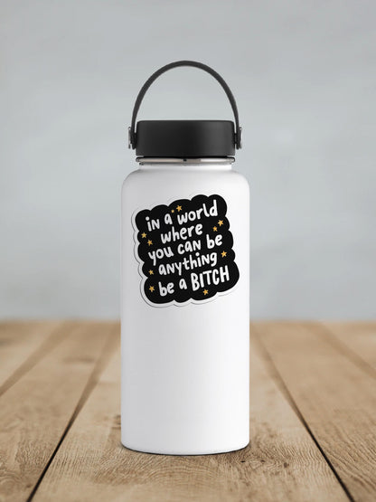In A World Where You Can Be Anything Be A Bitch Vinyl Sticker