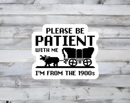 Please Be Patient With Me I'm From The 1900s Vinyl Sticker