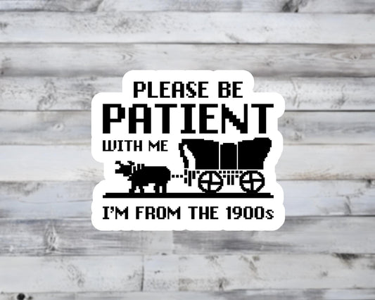 Please Be Patient With Me I'm From The 1900s Vinyl Sticker