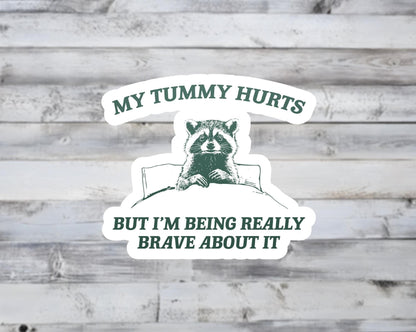My Tummy Hurts But I'm Being Really Brave About It Vinyl Sticker