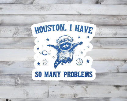 Houston, I Have So Many Problems Vinyl Sticker