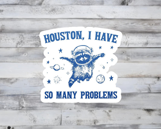 Houston, I Have So Many Problems Vinyl Sticker
