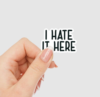 I Hate It Here Vinyl Sticker
