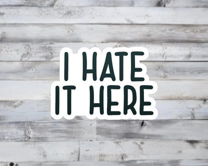 I Hate It Here Vinyl Sticker