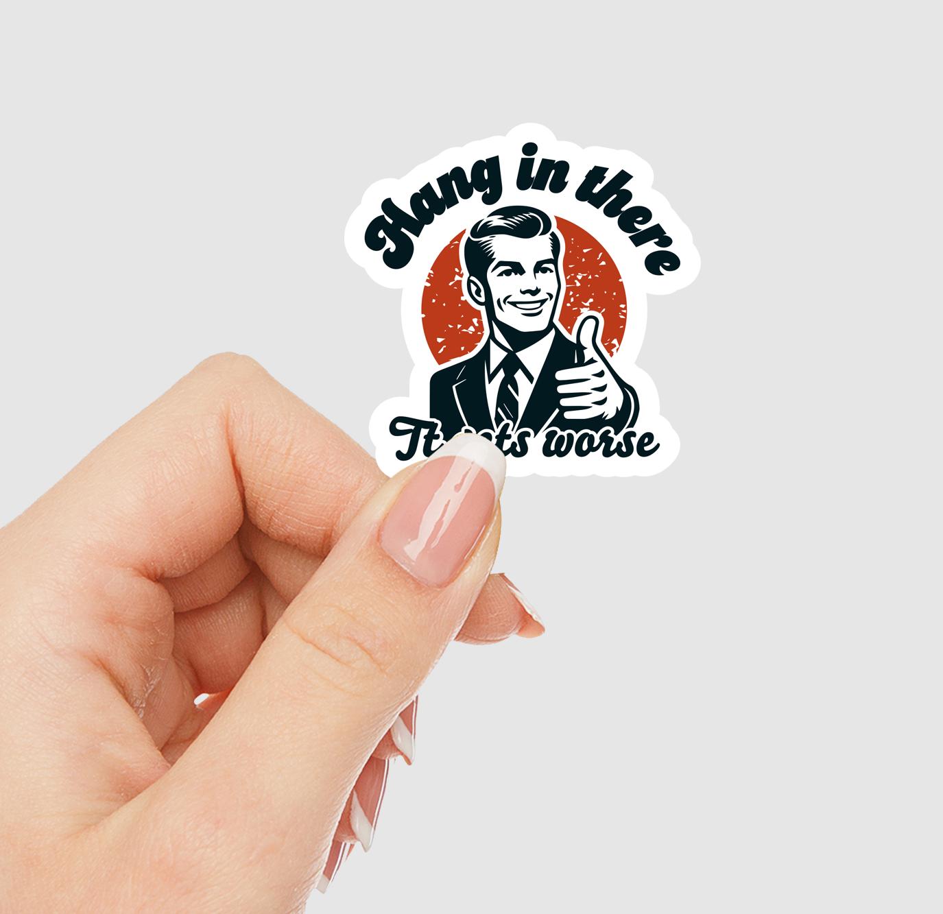 Hang In There It Gets Worse Vinyl Sticker