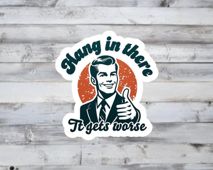 Hang In There It Gets Worse Vinyl Sticker