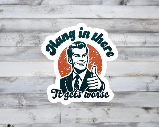 Hang In There It Gets Worse Vinyl Sticker