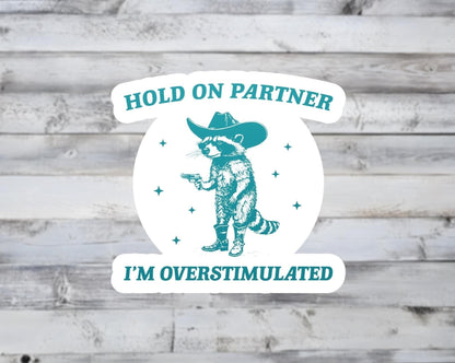 Hold On Partner I'm Overstimulated Vinyl Sticker