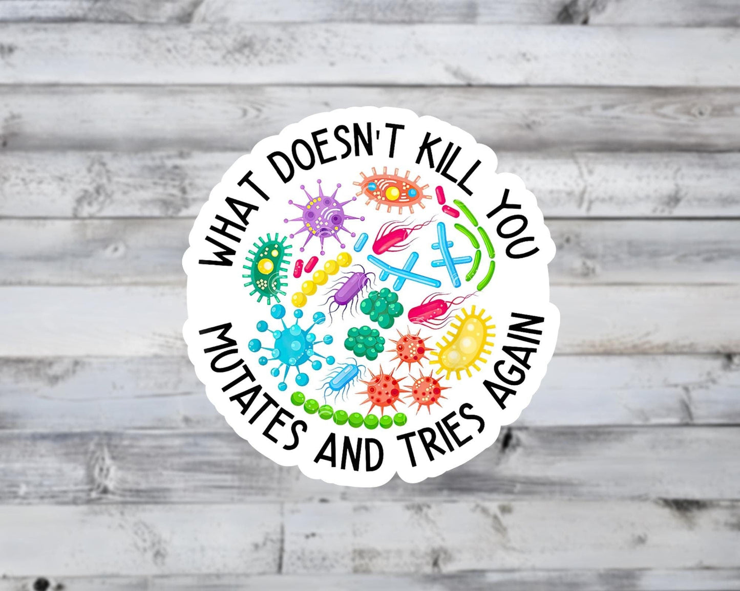 What Doesn't Kill You Mutates and Tries Again Vinyl Sticker