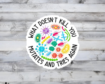 What Doesn't Kill You Mutates and Tries Again Vinyl Sticker