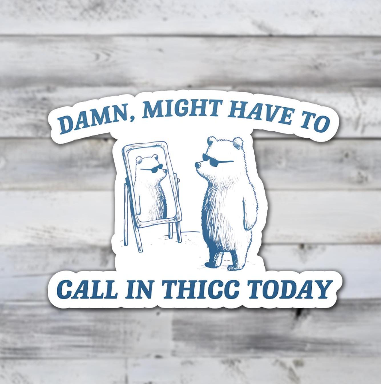 Damn Might Have To Call In Thicc Today Vinyl Sticker