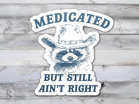 Medicated But Still Aint Right Vinyl Sticker