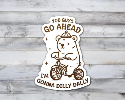 You Guys Go Ahead I'm Gonna Dilly Dally Vinyl Sticker